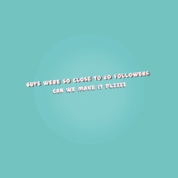 Guys were so close to 20 followers can we make it plzzz