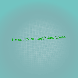 i go to prodigy’s house