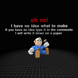 I have no idea what to make