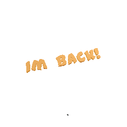 Im back!