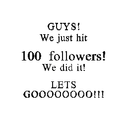 We hit 100!!!!!!!!!!!!!! WOOOOOOO!!!!!!!!!