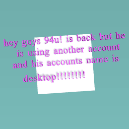 guys 94u is back but he is yousing desktop account
