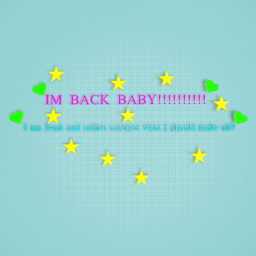 Im BACK!!!!!:D :D :D :D