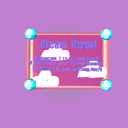Dream items!!