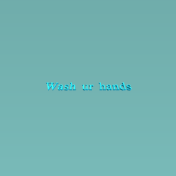 Wash ur hands