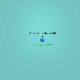 Be kind to the earth