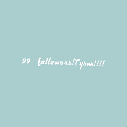 99 followers!!!!!