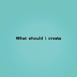 What should i create