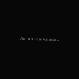 Its all Darkness..