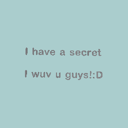 I have a secret....