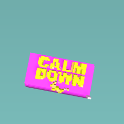 CALM DOWN
