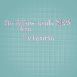 Go follow touds new acc!!