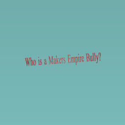 Who is a Makers Empire Bully?