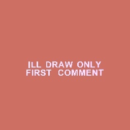 DRAWING ONLY FIRST COMMENT!