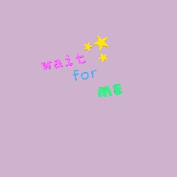 wait for me~~