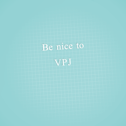 Be nice to vpj