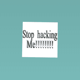 Stop hacking me