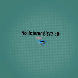 No internet!!!??? :0