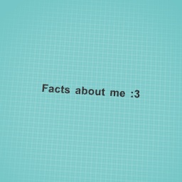 Facts about me :3