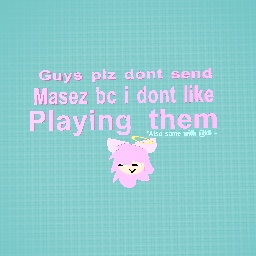 !DONT SEND MASES TO MEH!