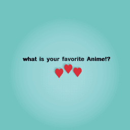 what's your favorite Anime!?