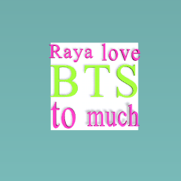 Raya love BTS to much