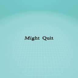 Might Quit....