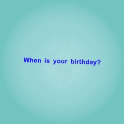 When is your  birthday