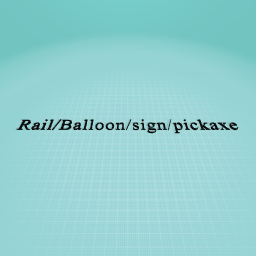 Rail/Blloon/Sign/Pickaxe