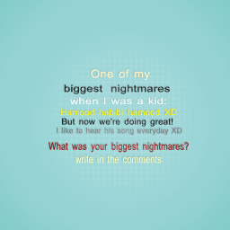 What was your biggest nightmares?