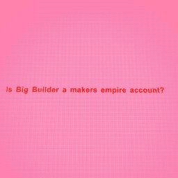 Is big builder a makers empire account? Read notes!