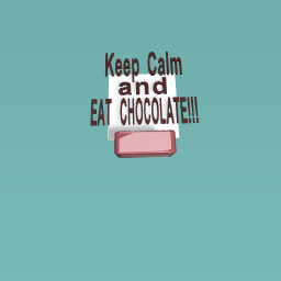 Keep Calm And EAT CHOCOLATE!