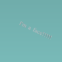 I'm a face!!!!!
