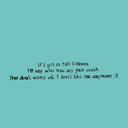 Read, and don't tell anyone to follow me ;-;