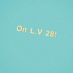 I'm on L.V 28!