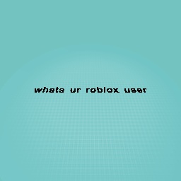 Whats ur roblox user