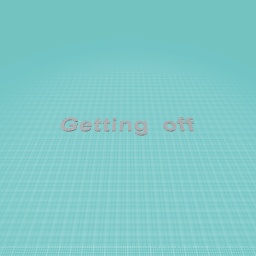 Getting off