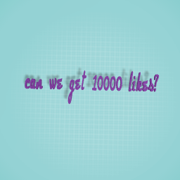 please -Can we get 10000 likes?