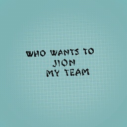 whowants to join my team write down