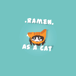 .ramen. As a cat :)