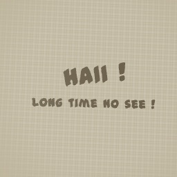 HAII ! Long Time No See !