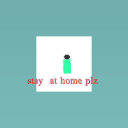stay at home plz