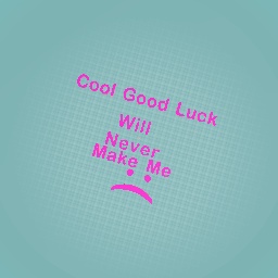 Cool Good Luck Will Never Make Me